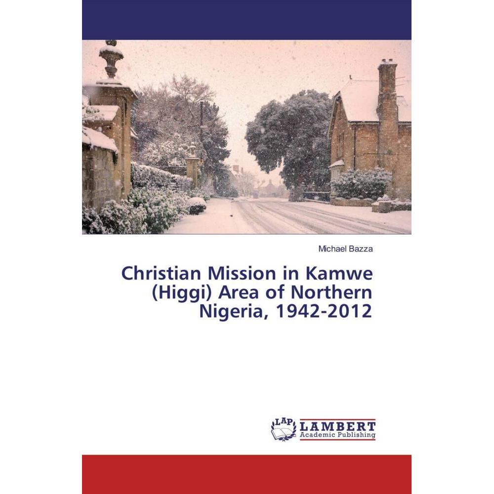 Bild von Christian Mission in Kamwe (Higgi) Area of Northern Nigeria, 1942-2012, Fachbücher von Michael Bazza