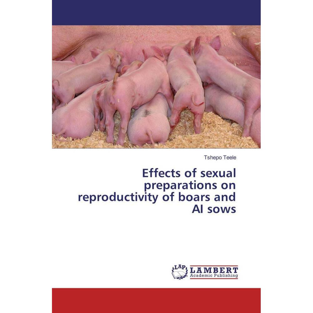 Bild von Effects of sexual preparations on reproductivity of boars and AI sows, Fachbücher von Tshepo Teele