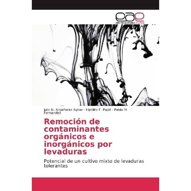 Bild von Remoción de contaminantes orgánicos e inorgánicos por levaduras, Fachbücher von Hipólito F. Pajot, Julio N. Argañaraz Aybar, Pablo M. Fernandez