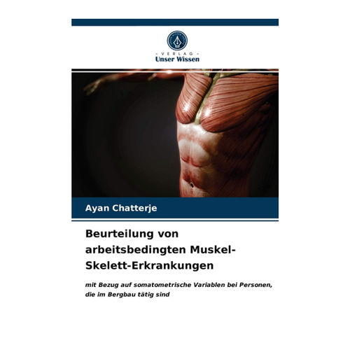 Bild von Chatterje, Ayan: Beurteilung von arbeitsbedingten Muskel-Skelett-Erkrankungen, Beurteilung von arbeitsbedingten Muskel-Skelett-Erkrankungen: mit Bezug auf somatometrische Variablen bei Personen, die im Bergbau tätig sind