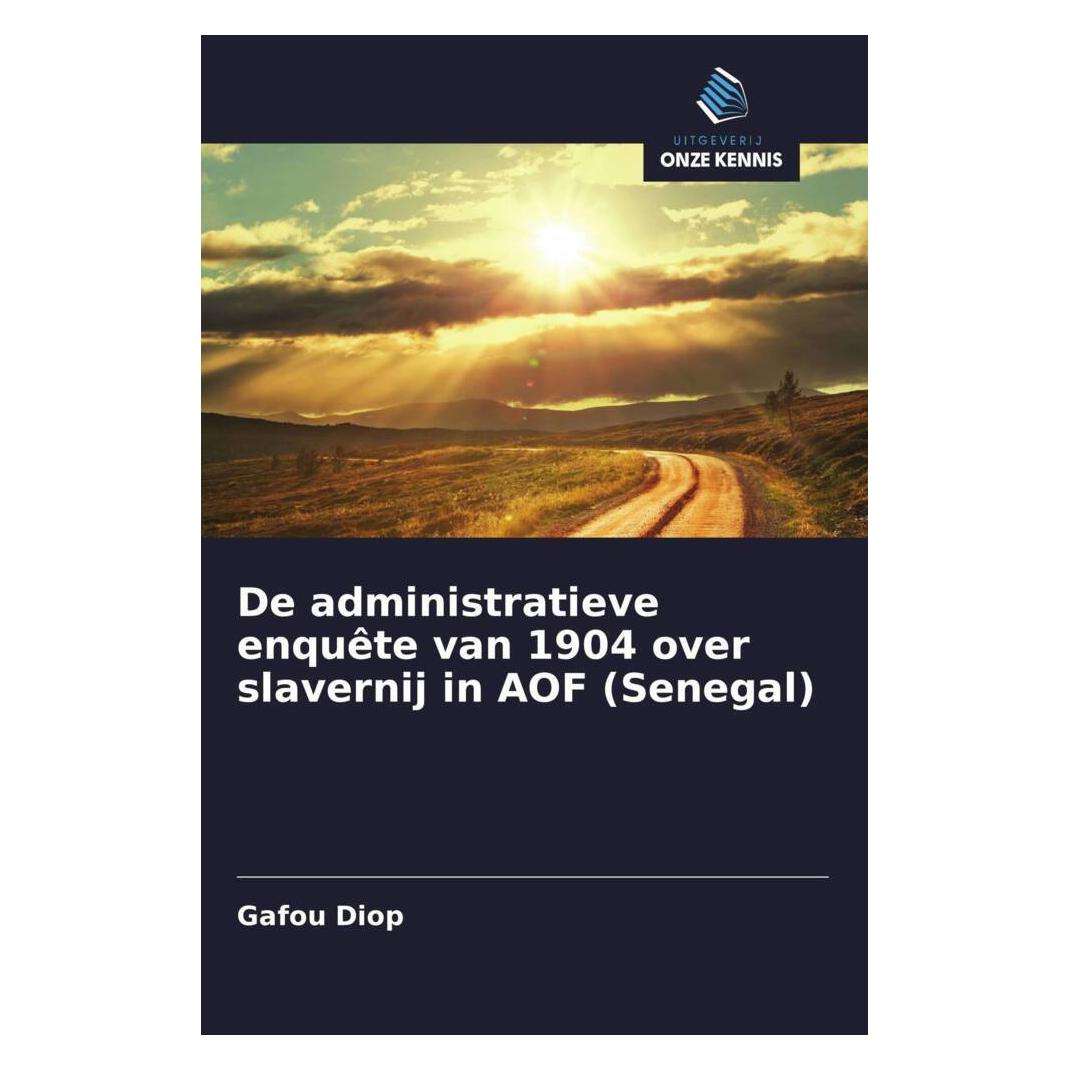Bild von Diop, Gafou: De administratieve enquête van 1904 over slavernij in AOF (Senegal)
