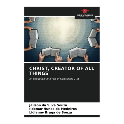 Bild von CHRIST, CREATOR OF ALL THINGS: eine exegetische Analyse des Kolosserbriefs 1:16