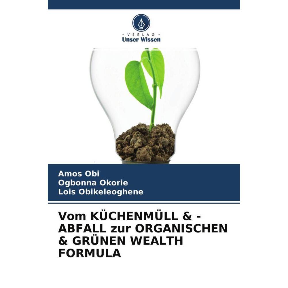 Bild von Vom Küchenmüll & -Abfall zur Organischen & Grünen Wealth Formula, Fachbücher von Ogbonna Okorie, Amos Obi, Lois Obikeleoghene