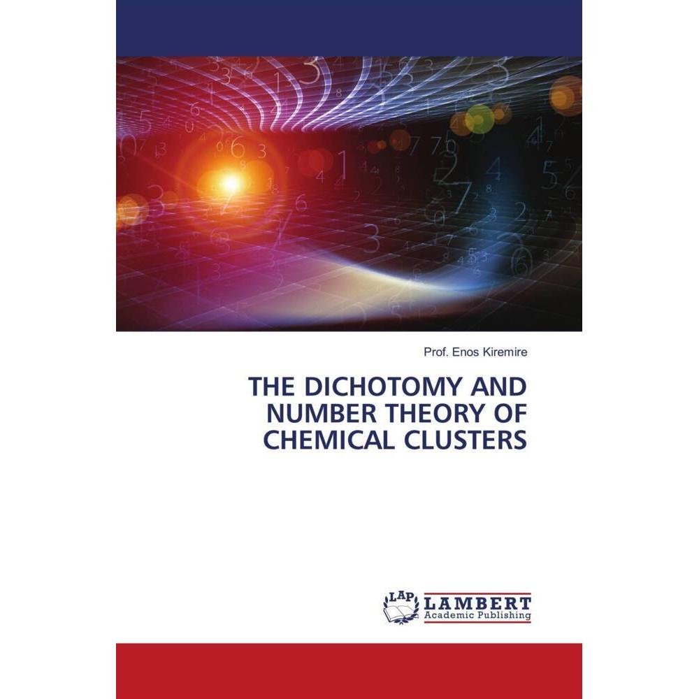 Bild von The Dichotomy And Number Theory Of Chemical Clusters, Fachbücher von Prof. Enos Kiremire