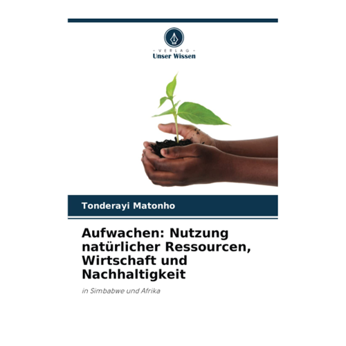 Bild von Matonho, Tonderayi: Aufwachen – Nutzung natürlicher Ressourcen, Wirtschaft und Nachhaltigkeit