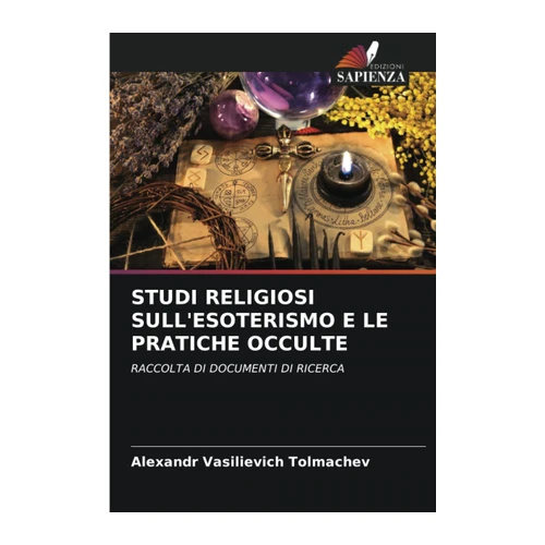 Bild von Tolmachev, Alexandr Vasilievich: STUDI RELIGIOSI SULL'ESOTERISMO E LE PRATICHE OCCULTE, STUDI RELIGIOSI SULL'ESOTERISMO E LE PRATICHE OCCULTE: RACCOLTA DI DOCUMENTI DI RICERCA