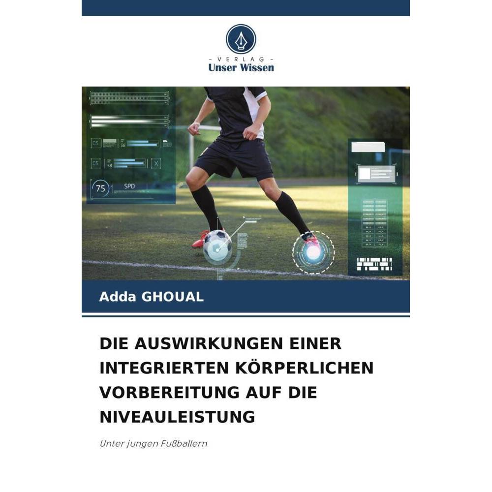 Bild von Ghoual, Adda: DIE AUSWIRKUNGEN EINER INTEGRIERTEN KÖRPERLICHEN VORBEREITUNG AUF DIE NIVEAULEISTUNG