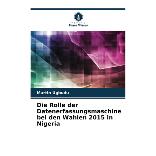 Bild von Ugbudu, Martin: Die Rolle der Datenerfassungsmaschine bei den Wahlen 2015 in Nigeria