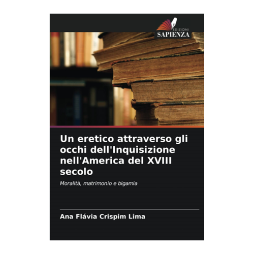 Bild von Crispim Lima, Ana Flávia: Un eretico attraverso gli occhi dell'Inquisizione nell'America del XVIII secolo