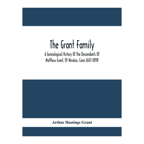 Bild von The Grant Family: A Genealogical History Of The Descendants Of Matthew Grant, Of Windsor, Conn. 1601-1898