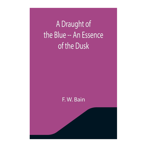Bild von A Draught of the Blue -- An Essence of the Dusk von F. W. Bain