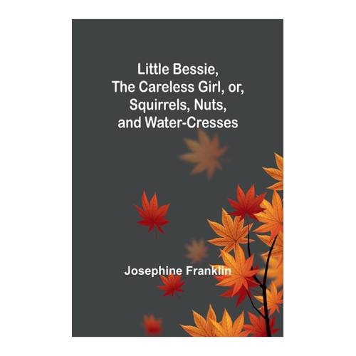 Bild von Little Bessie, the Careless Girl, or, Squirrels, Nuts, and Water-Cresses