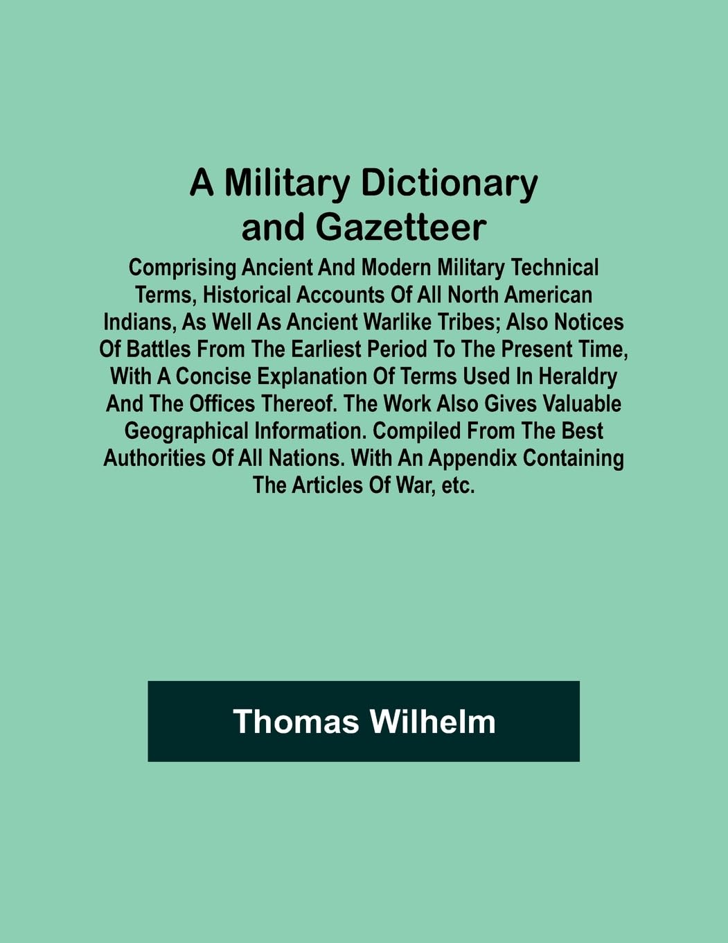 Bild von Wilhelm, Thomas: A Military Dictionary and Gazetteer; Comprising ancient and modern military technical terms, historical accounts of all North American Indians, as well as ancient warlike tribes; also notices of battles from the earliest period to the pre