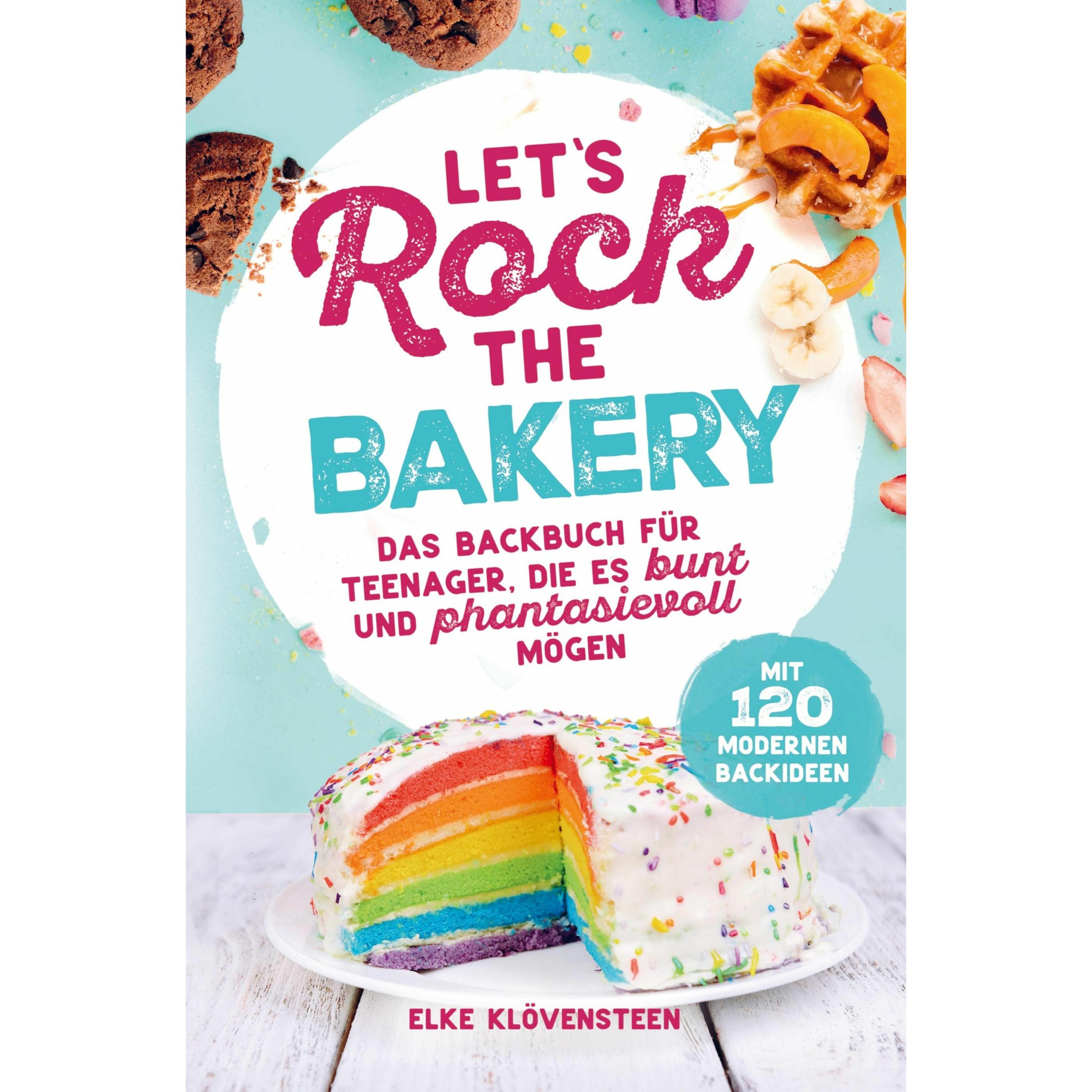 Bild von Elke Klövensteen: Let's Rock The Bakery - Das Backbuch für Teenager, die es bunt und phantasievoll mögen: mit 120 modernen Backideen