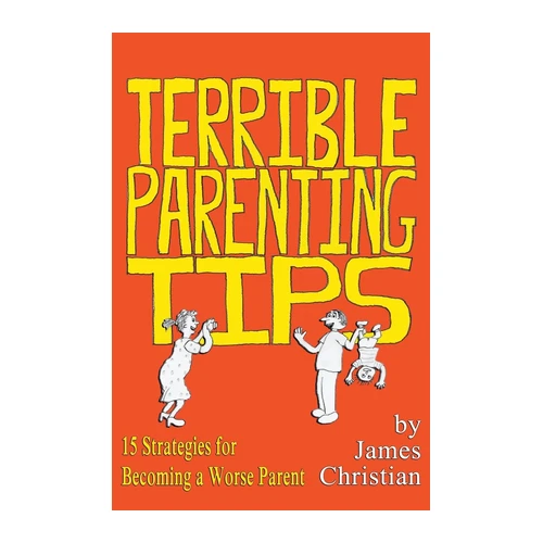 Bild von Christian, James: Terrible Parenting Tips, Terrible Parenting Tips: 15 Strategies for Becoming a Worse Parent