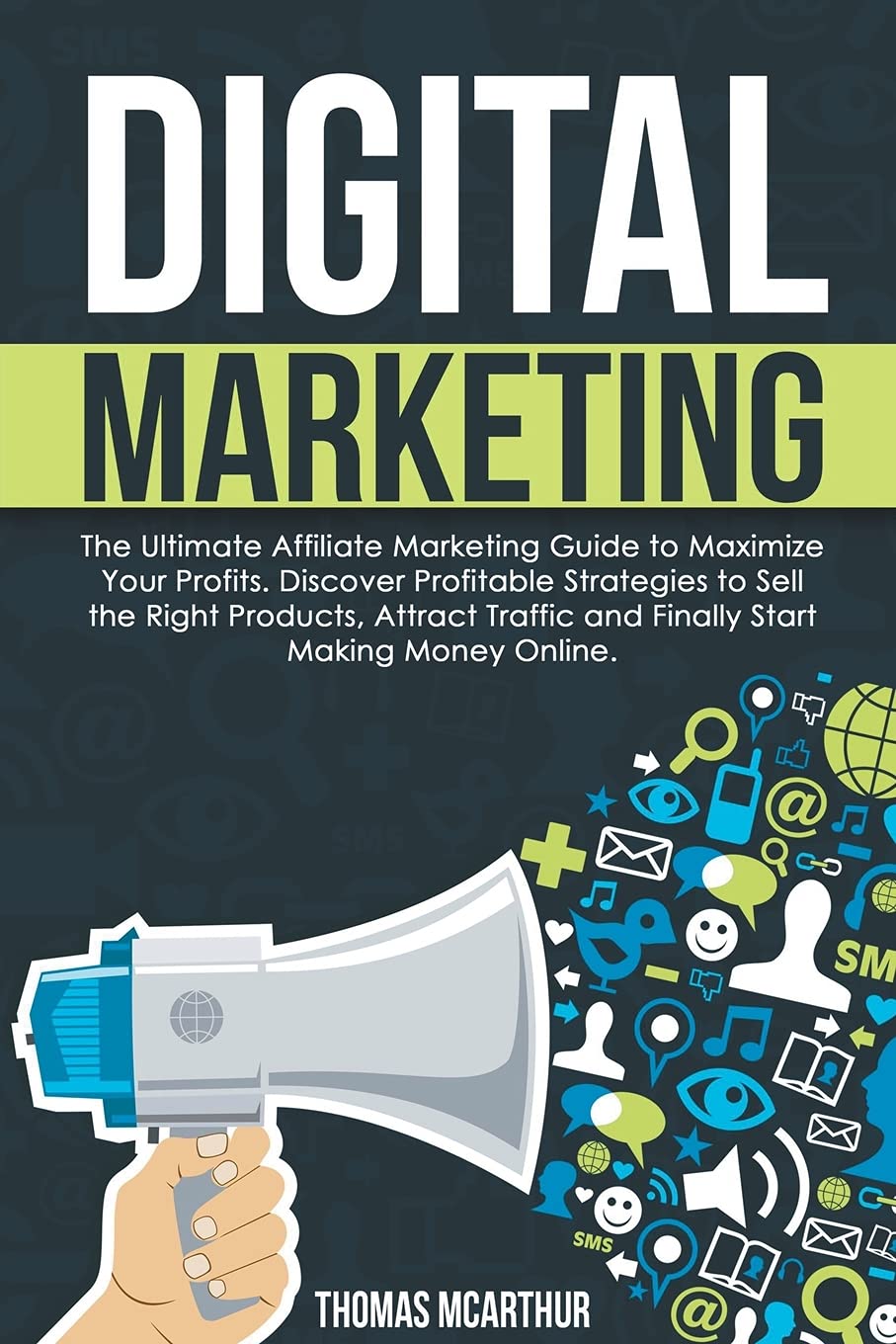 Bild von Digital Marketing: The Ultimate Affiliate Marketing Guide to Maximize Your Profits. Discover Profitable Strategies to Sell the Right Products, Attract Traffic and Finally Start Making Money Online.