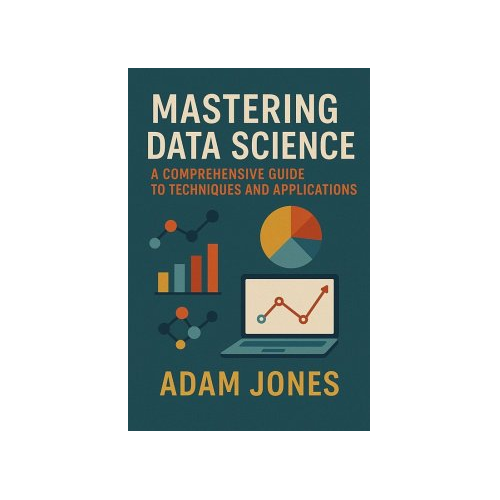 Bild von Mastering Data Science: A Comprehensive Guide to Techniques and Applications
