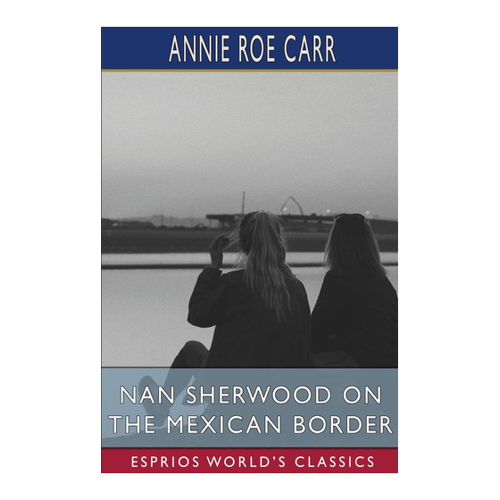 Bild von Carr, Annie Roe: Nan Sherwood on the Mexican Border (Esprios Classics)